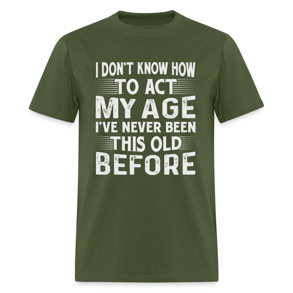 I Don't Know How To Act My Age T-Shirt (Birthday) - military green