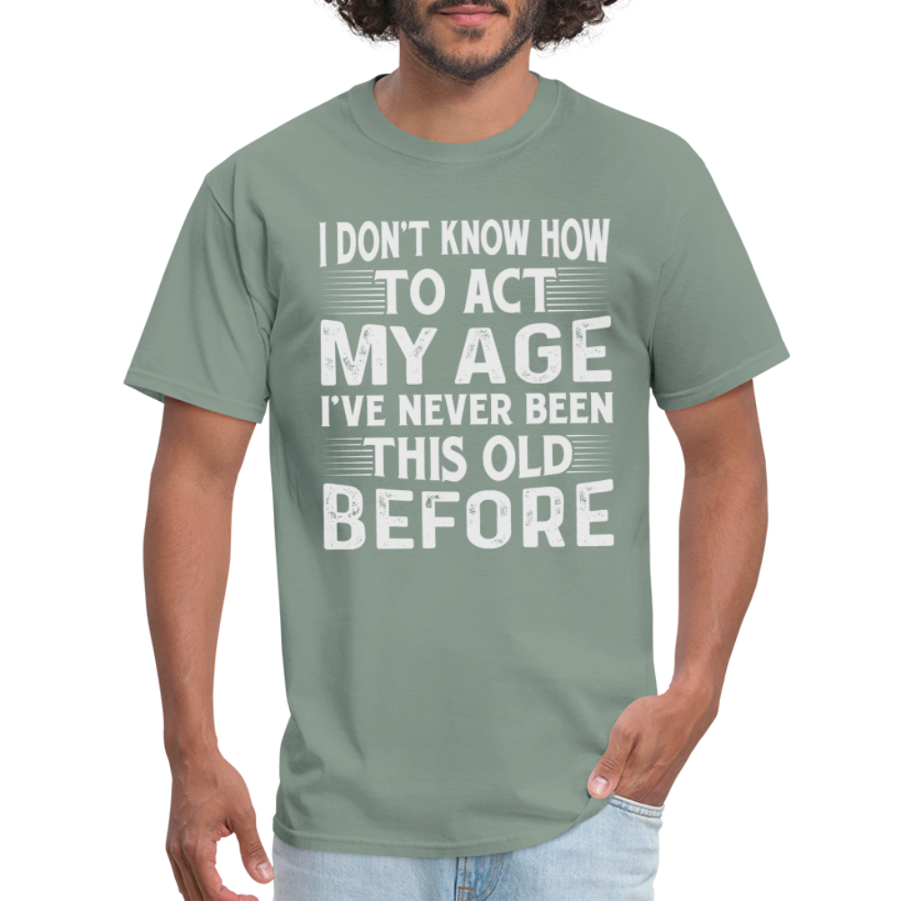 I Don't Know How To Act My Age T-Shirt (Birthday) - sage