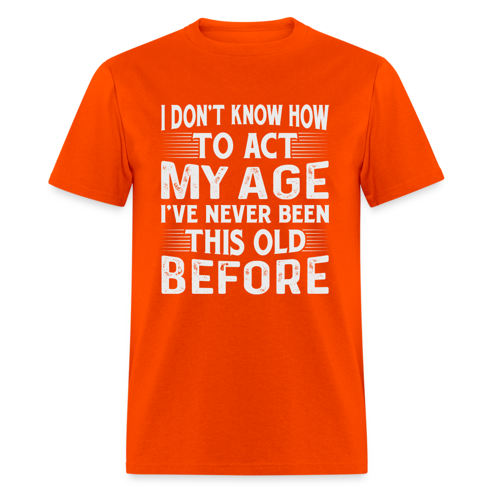 I Don't Know How To Act My Age T-Shirt (Birthday) - orange