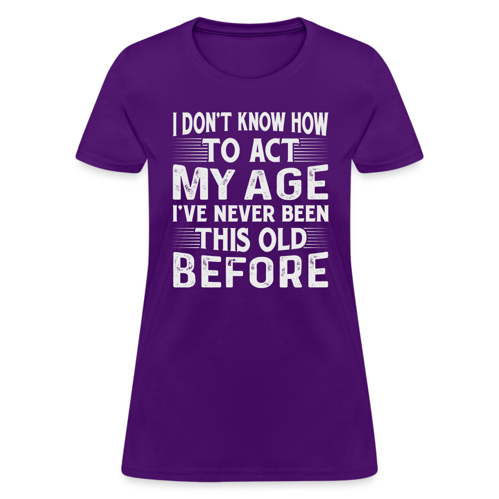 I Don't Know How To Act My Age I've Never Been This Old Before Women's T-Shirt (Birthday) - purple
