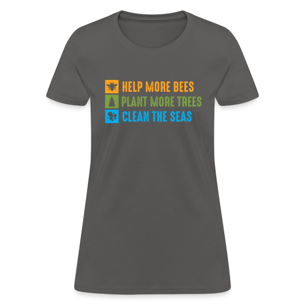 Help More Bees, Plant More Trees, Clean The Seas Women's T-Shirt - charcoal