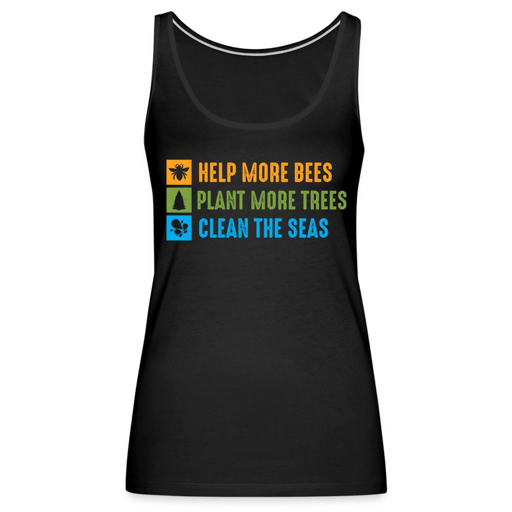 Help More Bees, Plant More Trees, Clean The Seas Women’s Premium Tank Top - black