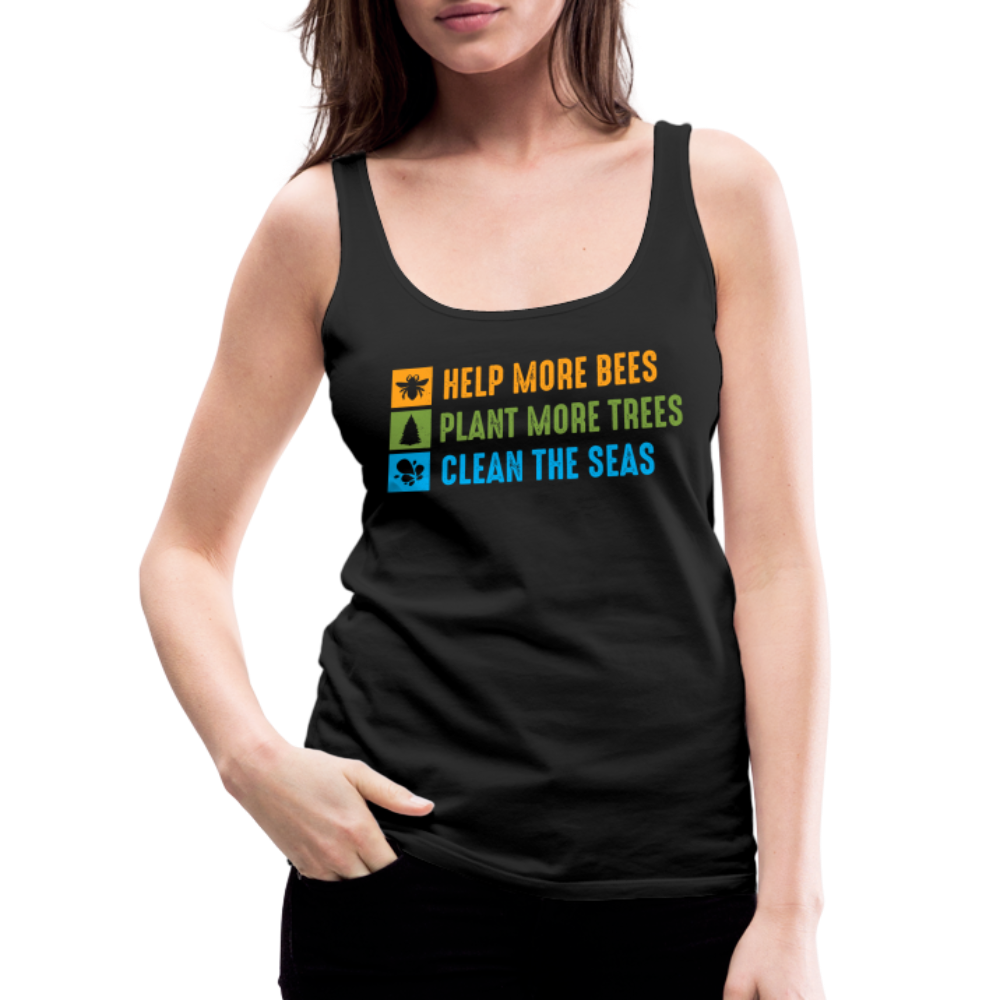 Help More Bees, Plant More Trees, Clean The Seas Women’s Premium Tank Top - black