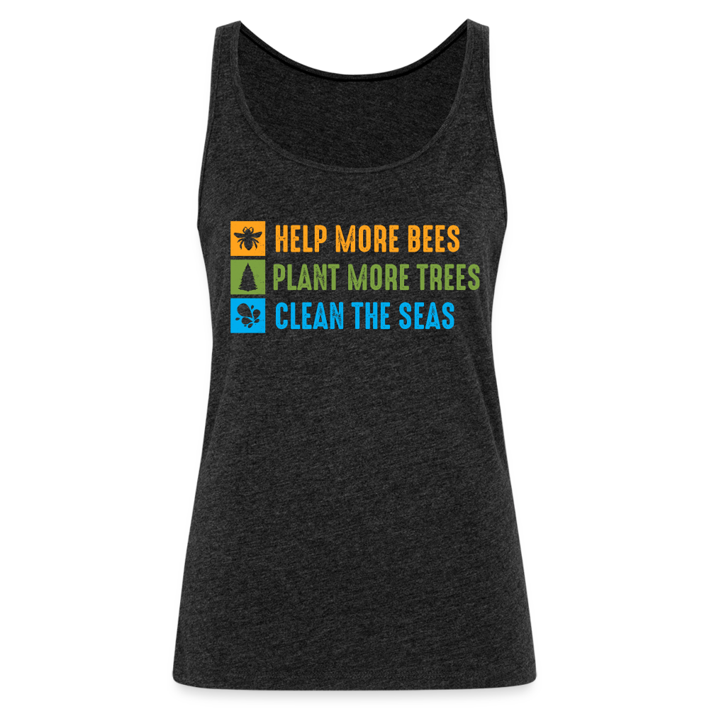 Help More Bees, Plant More Trees, Clean The Seas Women’s Premium Tank Top - charcoal grey
