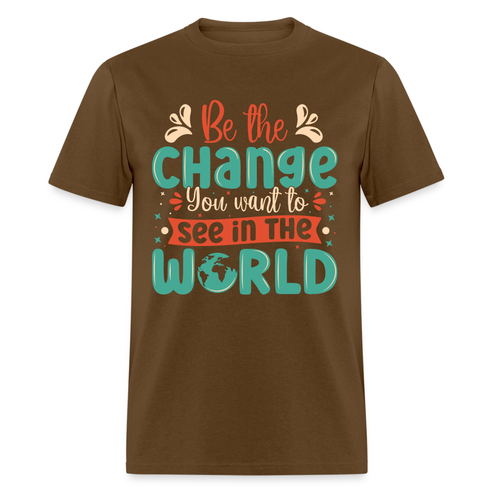 Be The Change You Want To See In The World T-Shirt - brown