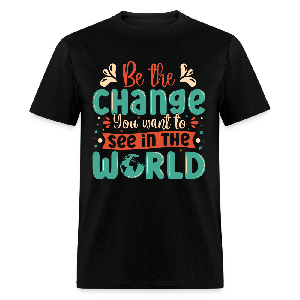 Be The Change You Want To See In The World T-Shirt - black