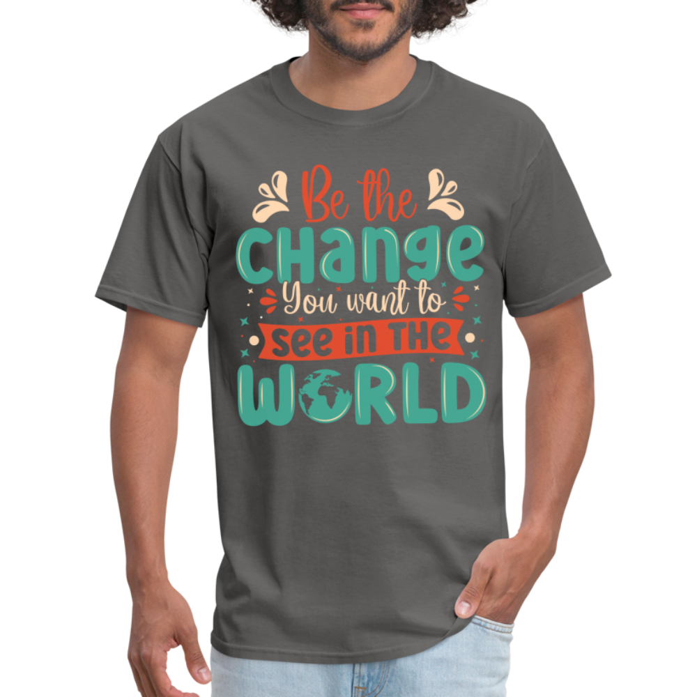Be The Change You Want To See In The World T-Shirt - charcoal