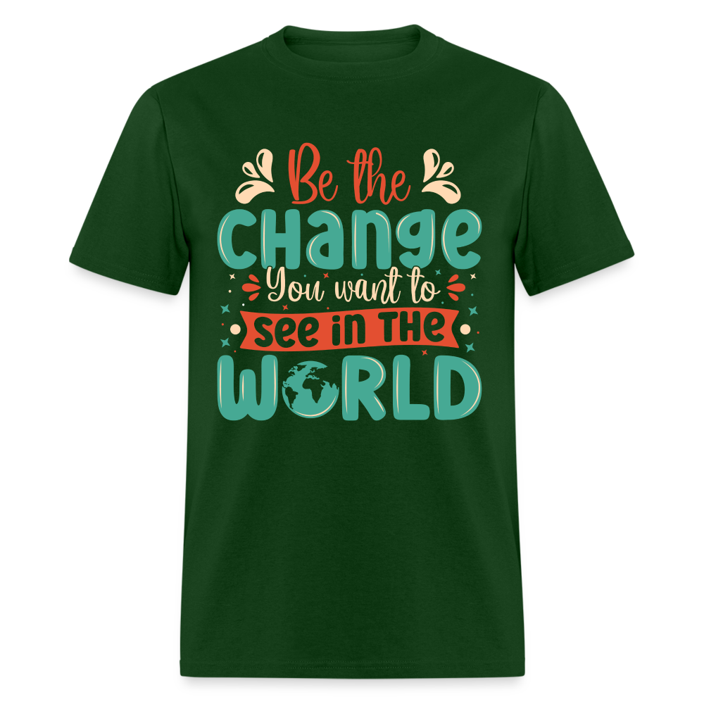 Be The Change You Want To See In The World T-Shirt - forest green