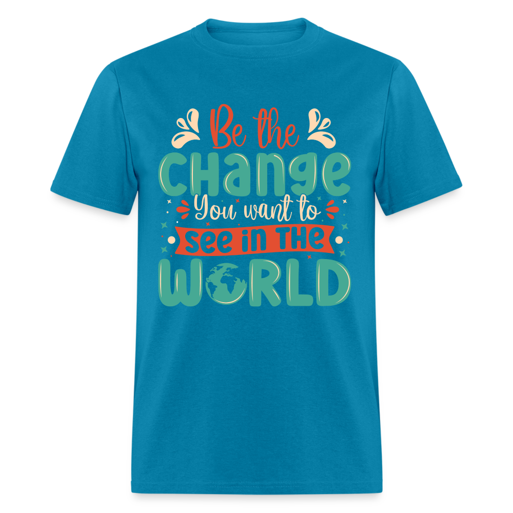 Be The Change You Want To See In The World T-Shirt - turquoise