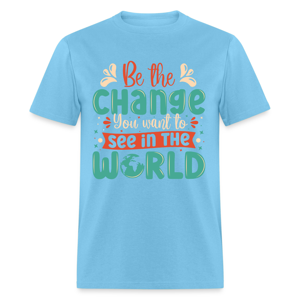 Be The Change You Want To See In The World T-Shirt - aquatic blue