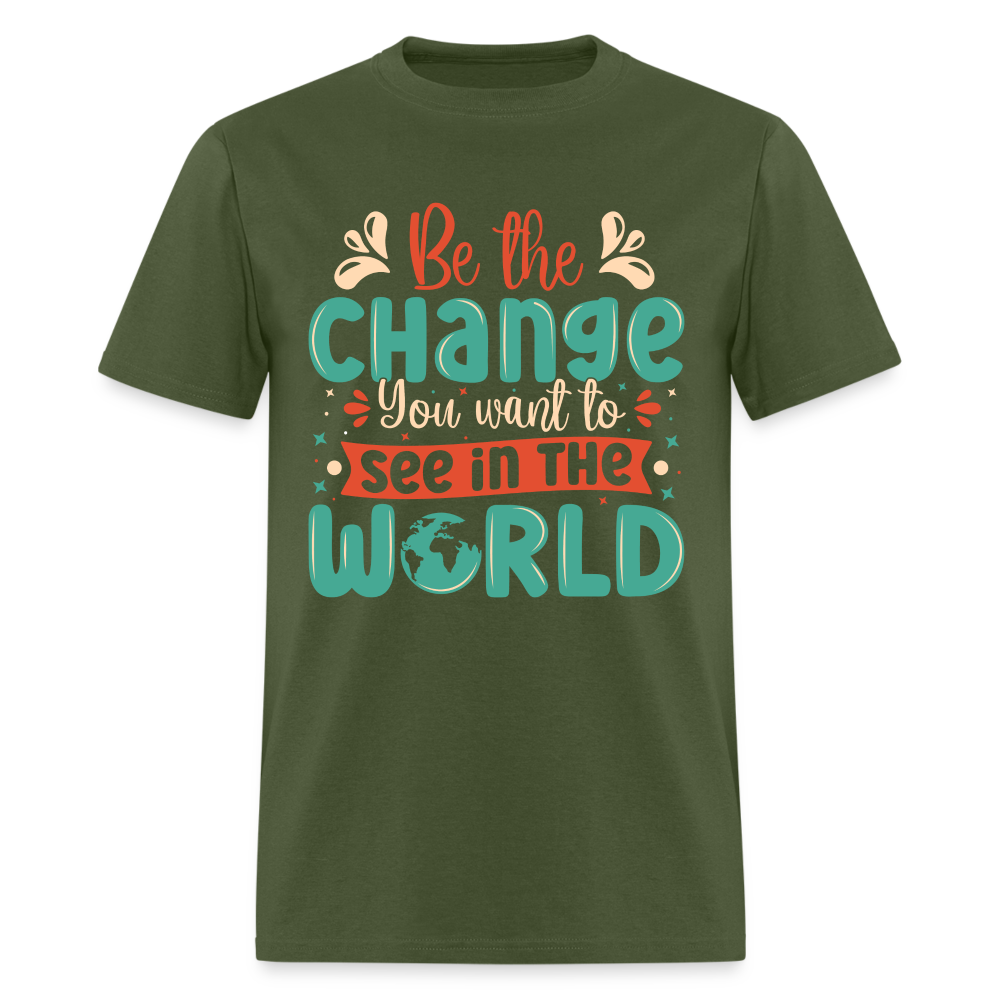 Be The Change You Want To See In The World T-Shirt - military green
