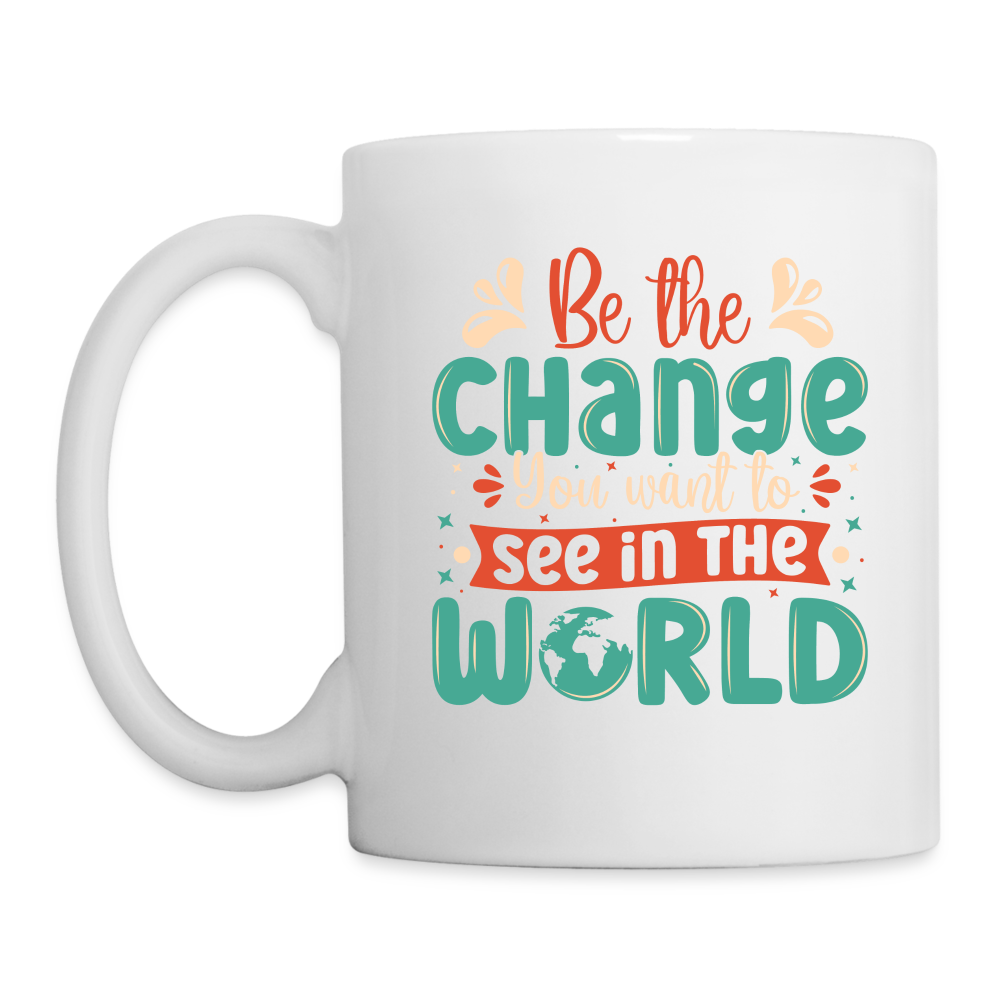 Be The Change You Want To See In The World Coffee Mug - white