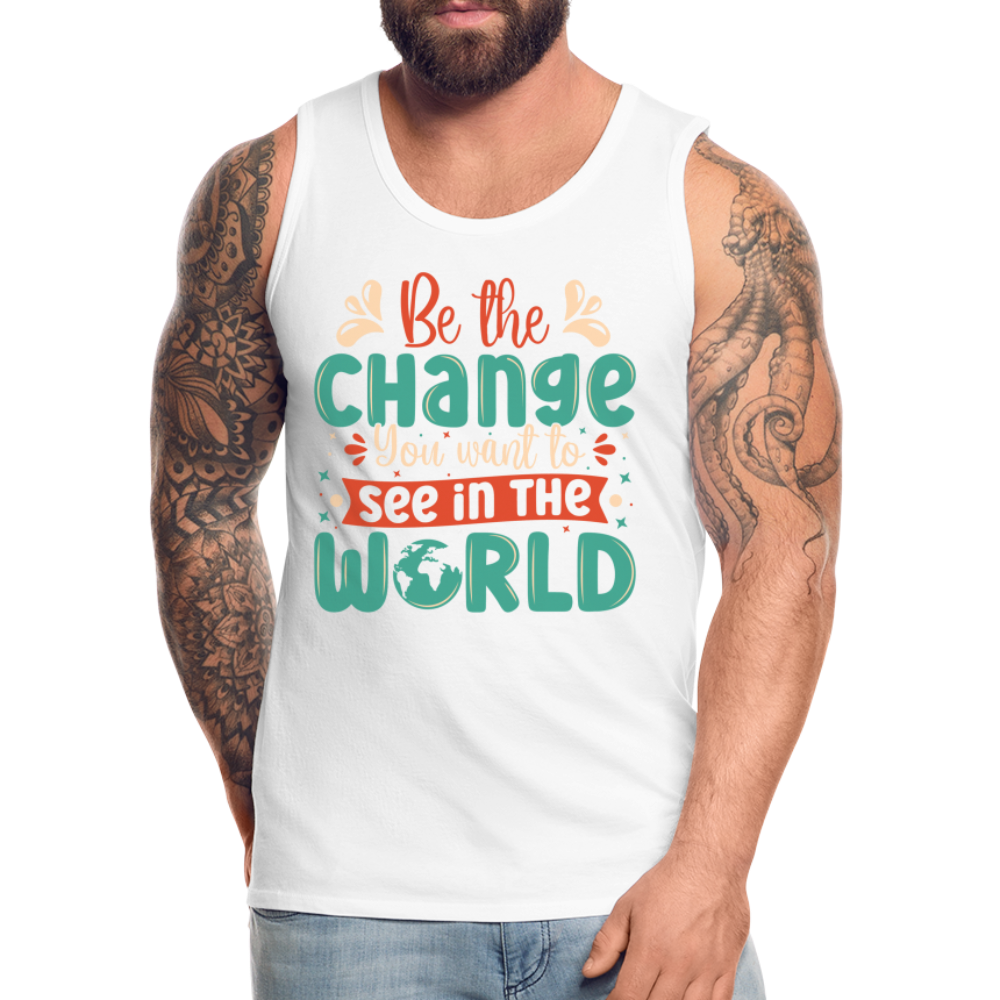 Be The Change You Want To See In The World Men’s Premium Tank Top - white