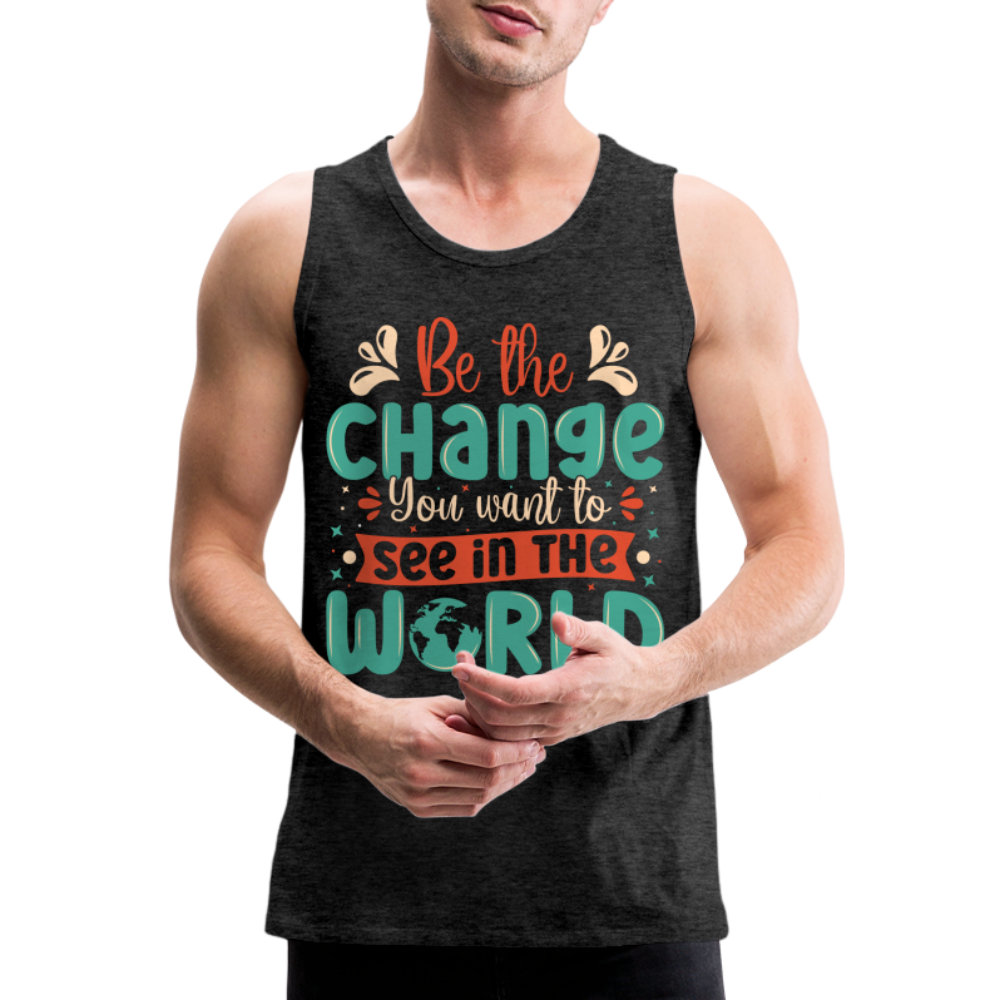 Be The Change You Want To See In The World Men’s Premium Tank Top - charcoal grey