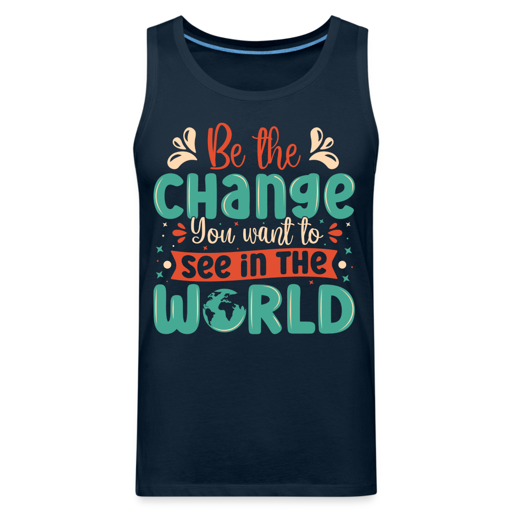 Be The Change You Want To See In The World Men’s Premium Tank Top - deep navy
