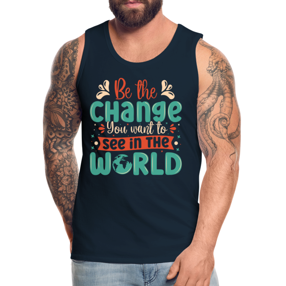 Be The Change You Want To See In The World Men’s Premium Tank Top - deep navy