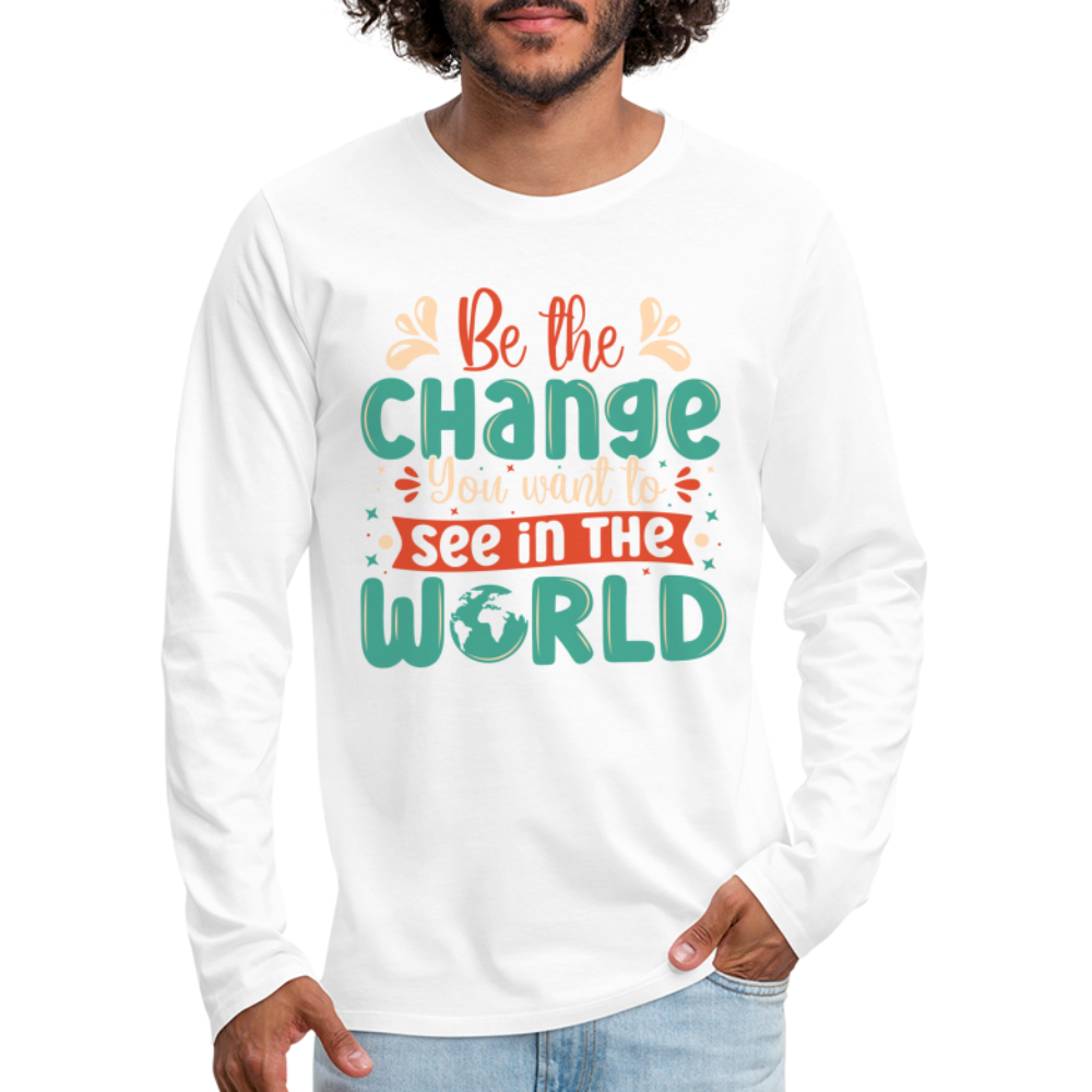 Be The Change You Want To See In The World Men's Premium Long Sleeve T-Shirt - white