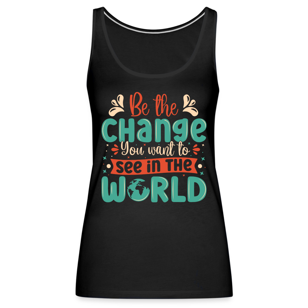 Be The Change You Want To See In The World Women’s Premium Tank Top - black