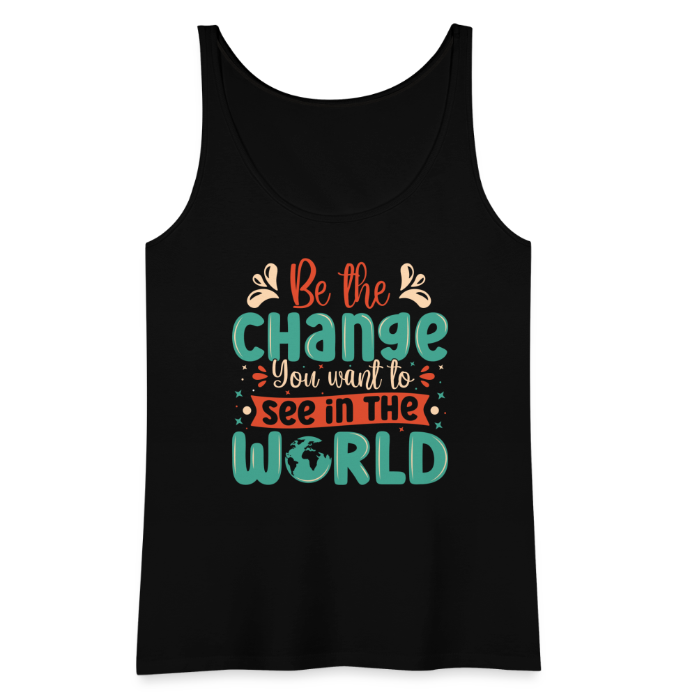 Be The Change You Want To See In The World Women’s Premium Tank Top - black