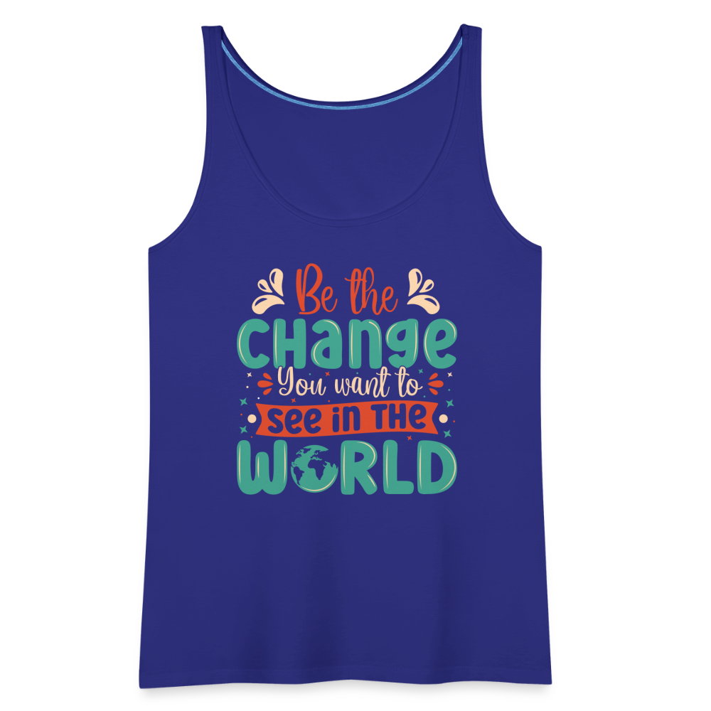 Be The Change You Want To See In The World Women’s Premium Tank Top - royal blue