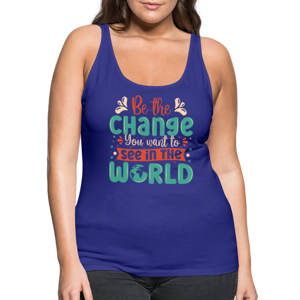 Be The Change You Want To See In The World Women’s Premium Tank Top - royal blue
