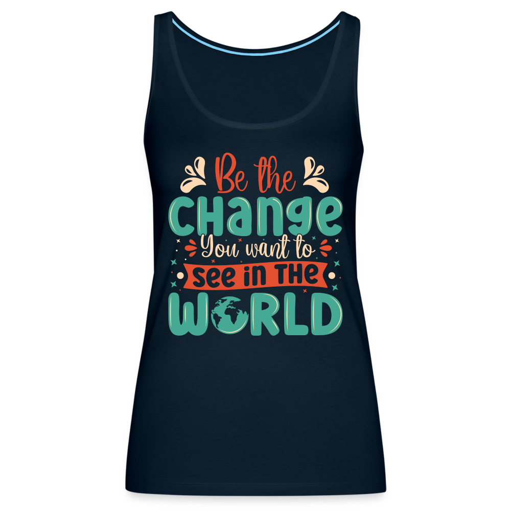 Be The Change You Want To See In The World Women’s Premium Tank Top - deep navy