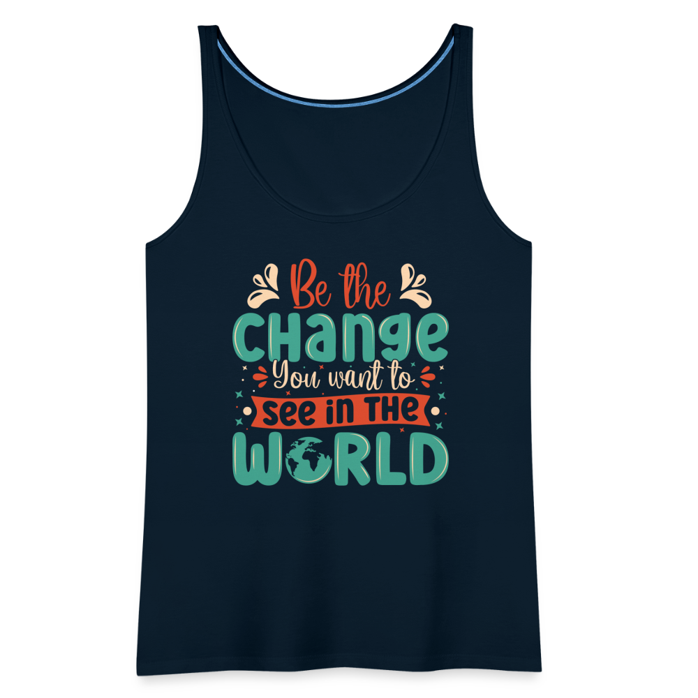 Be The Change You Want To See In The World Women’s Premium Tank Top - deep navy