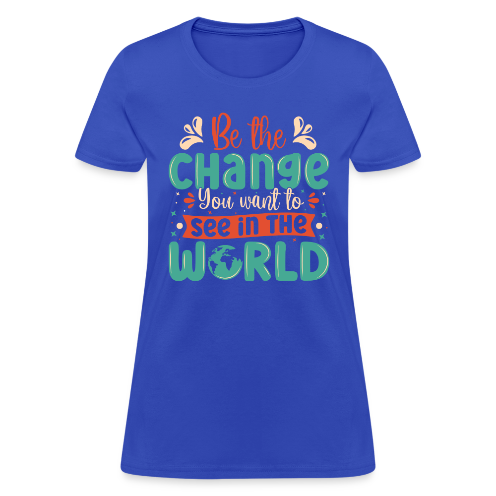 Be The Change You Want To See In The World Women's T-Shirt - royal blue