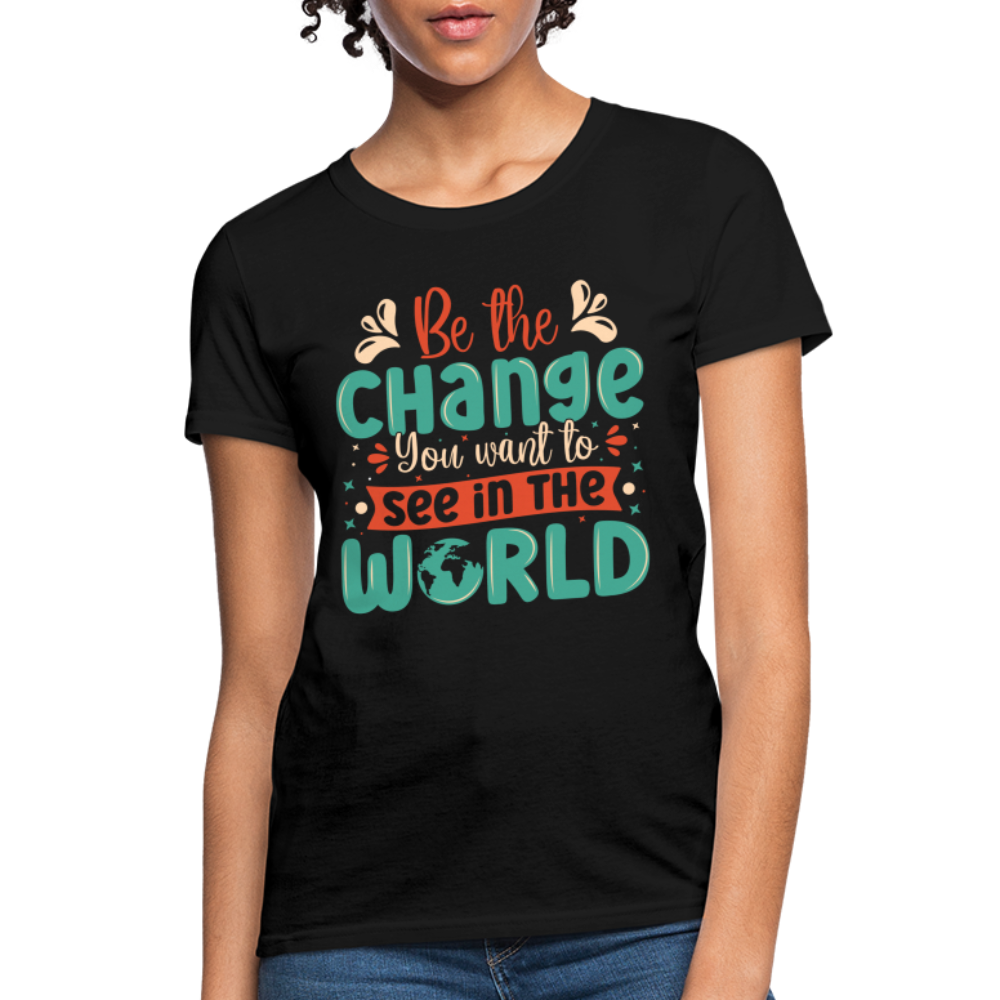 Be The Change You Want To See In The World Women's T-Shirt - black