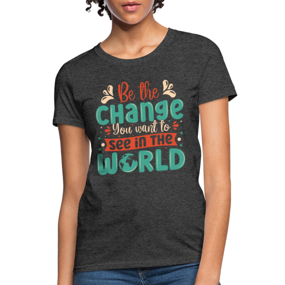 Be The Change You Want To See In The World Women's T-Shirt - heather black