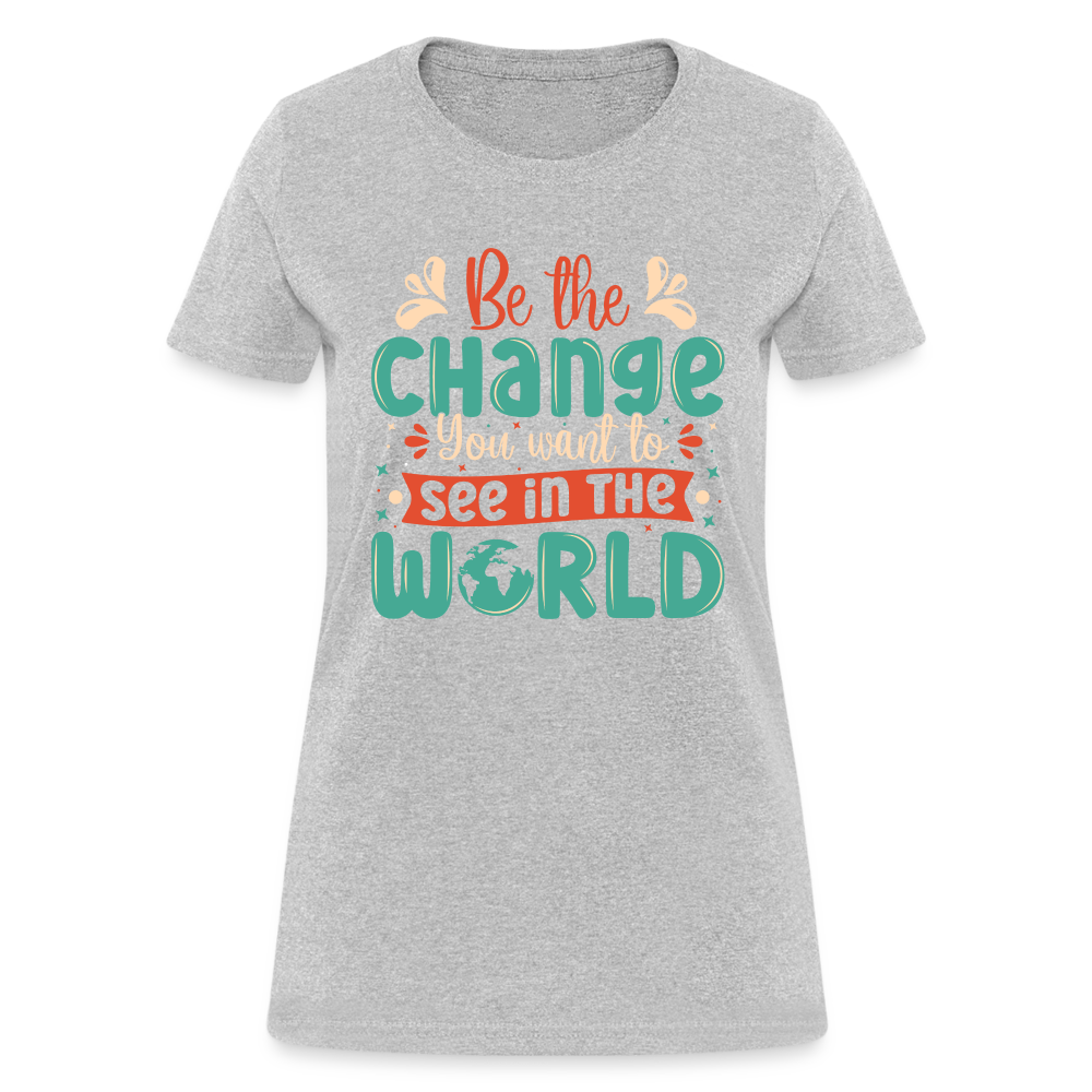 Be The Change You Want To See In The World Women's T-Shirt - heather gray