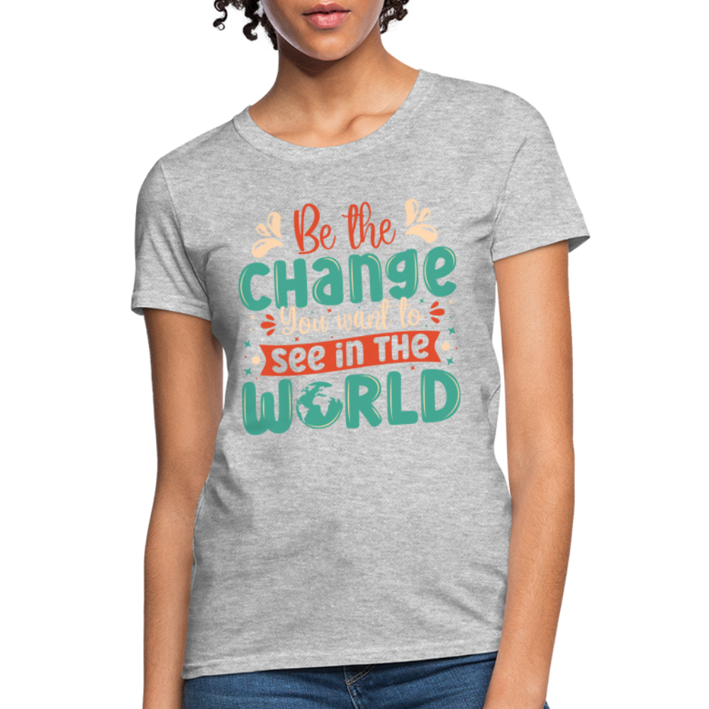 Be The Change You Want To See In The World Women's T-Shirt - heather gray