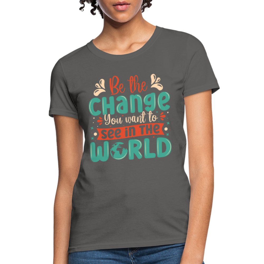 Be The Change You Want To See In The World Women's T-Shirt - charcoal