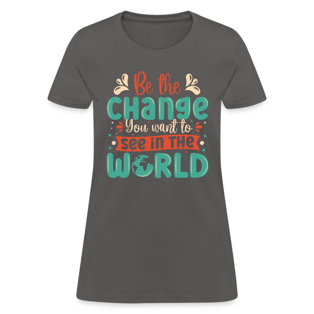 Be The Change You Want To See In The World Women's T-Shirt - charcoal