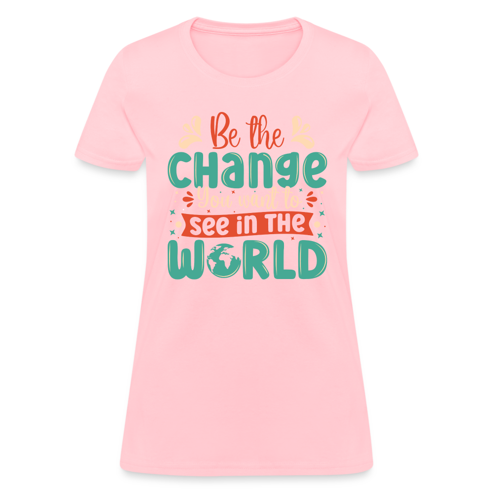 Be The Change You Want To See In The World Women's T-Shirt - pink