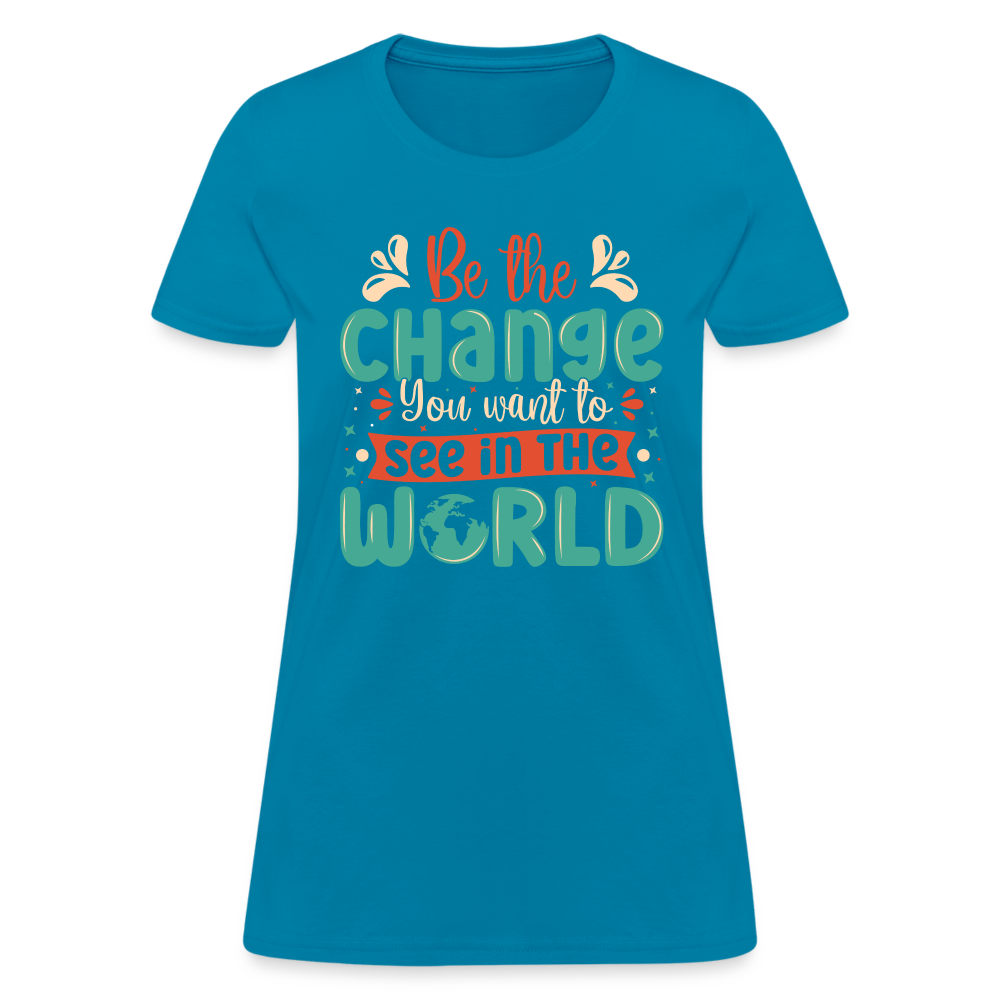 Be The Change You Want To See In The World Women's T-Shirt - turquoise