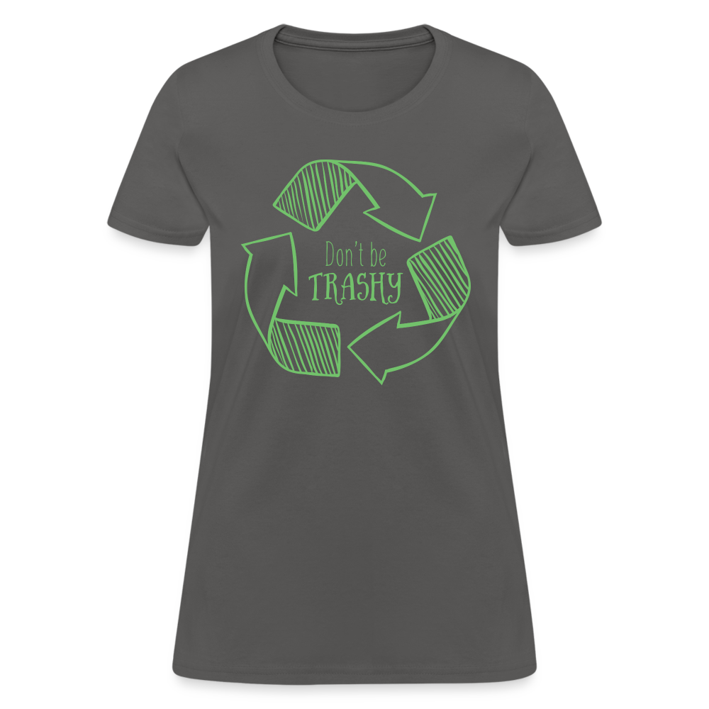 Don't Be Trashy Women's T-Shirt (Recycle) - charcoal