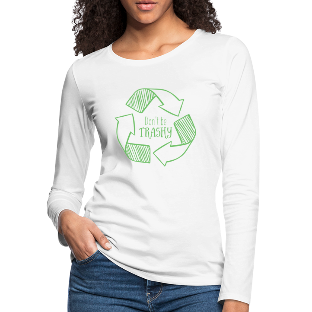 Don't Be Trashy Women's Premium Long Sleeve T-Shirt (Recycle) - white