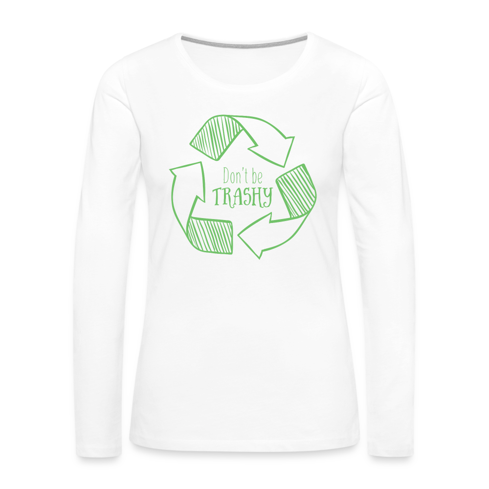 Don't Be Trashy Women's Premium Long Sleeve T-Shirt (Recycle) - white