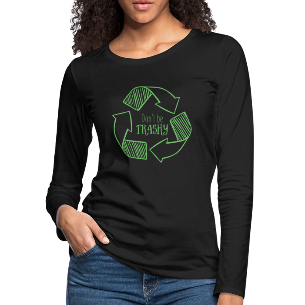Don't Be Trashy Women's Premium Long Sleeve T-Shirt (Recycle) - black