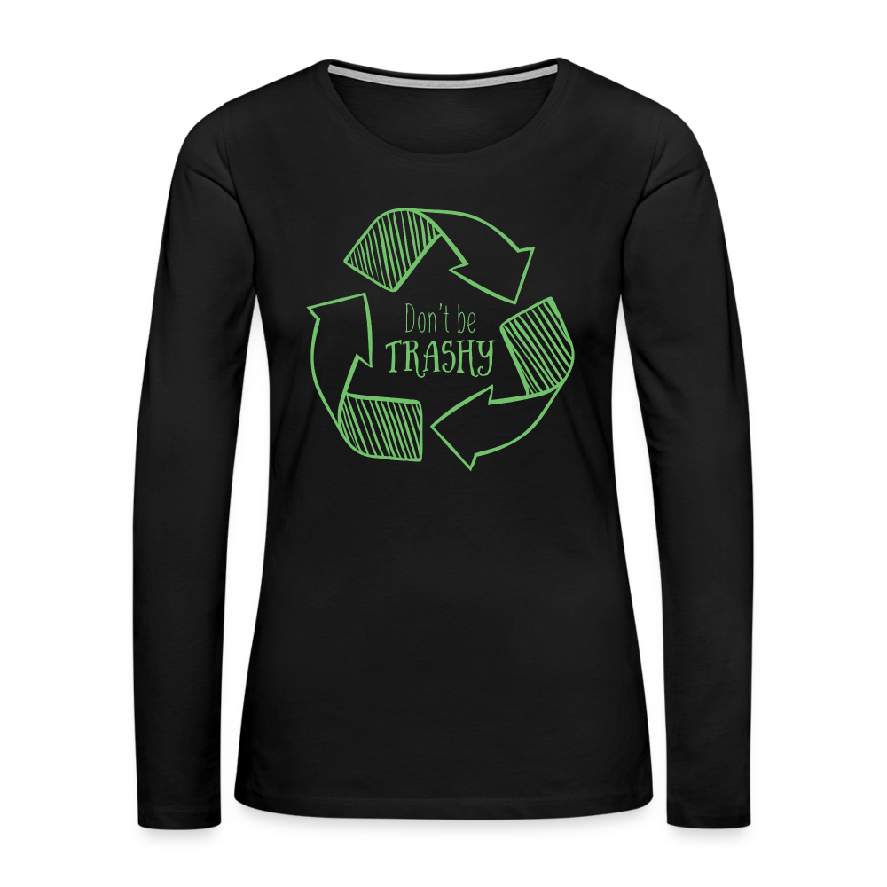 Don't Be Trashy Women's Premium Long Sleeve T-Shirt (Recycle) - black