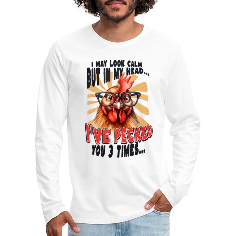 I May Look Calm But In My Head I've Pecked Your 3 Times Men's Premium Long Sleeve T-Shirt (Crazy Chicken) - white