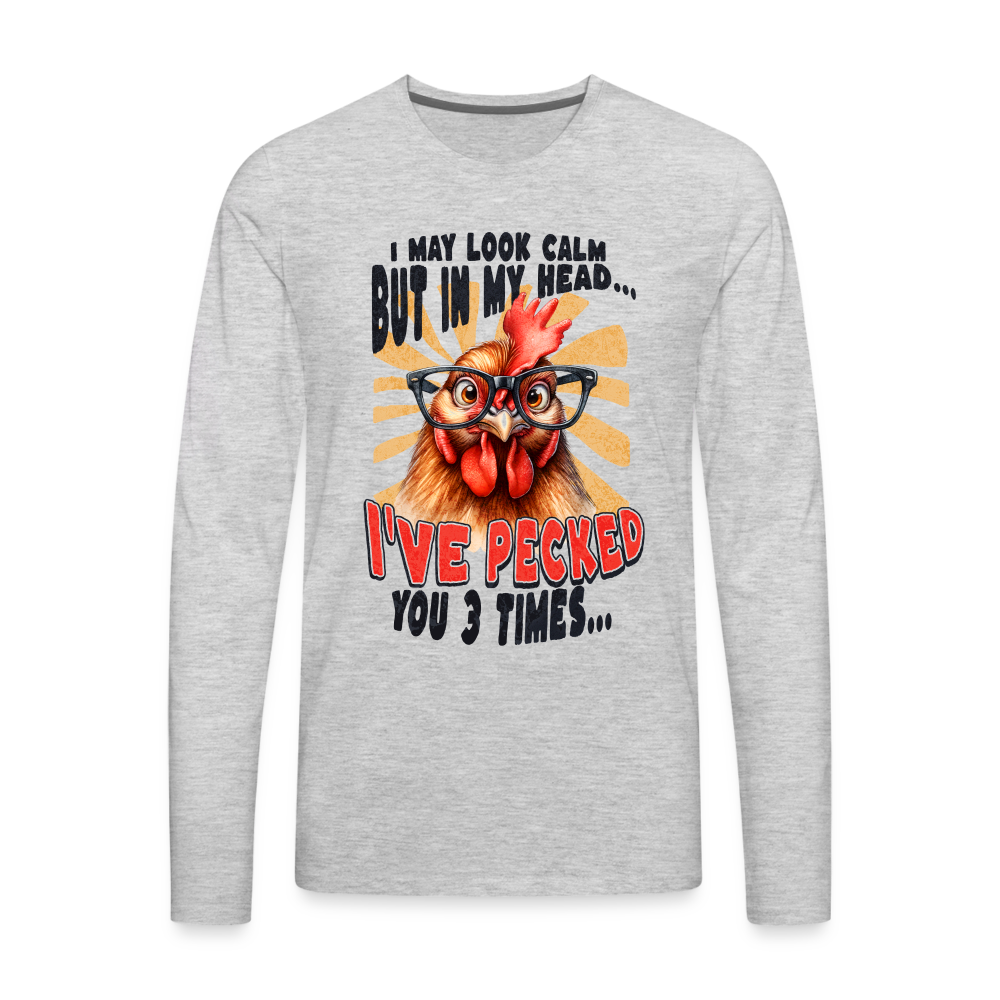 I May Look Calm But In My Head I've Pecked Your 3 Times Men's Premium Long Sleeve T-Shirt (Crazy Chicken) - heather gray