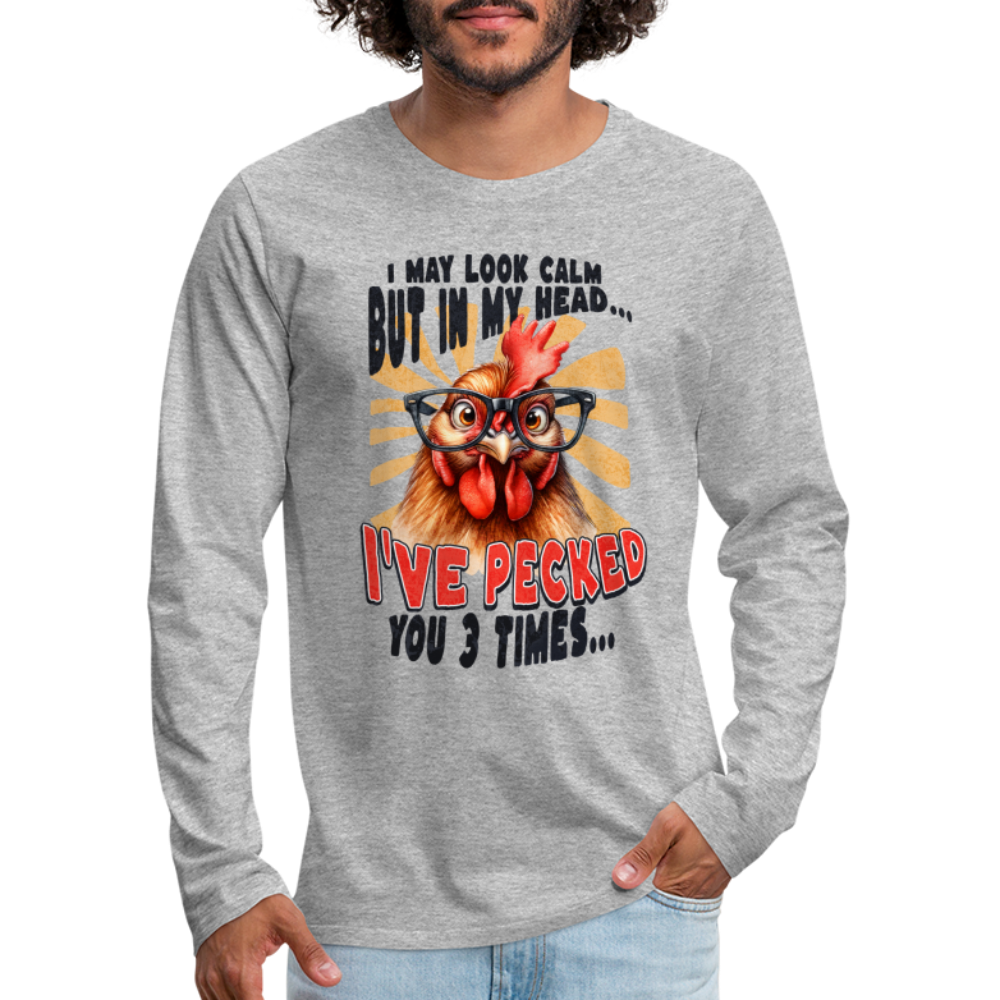 I May Look Calm But In My Head I've Pecked Your 3 Times Men's Premium Long Sleeve T-Shirt (Crazy Chicken) - heather gray