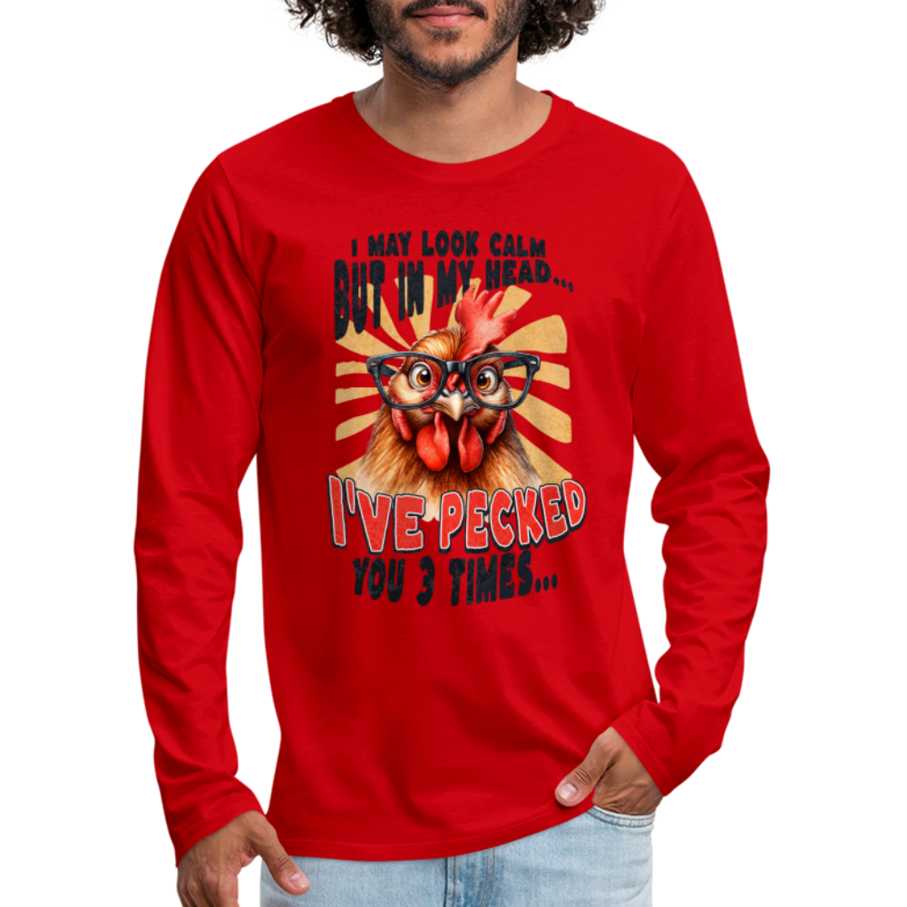 I May Look Calm But In My Head I've Pecked Your 3 Times Men's Premium Long Sleeve T-Shirt (Crazy Chicken) - red