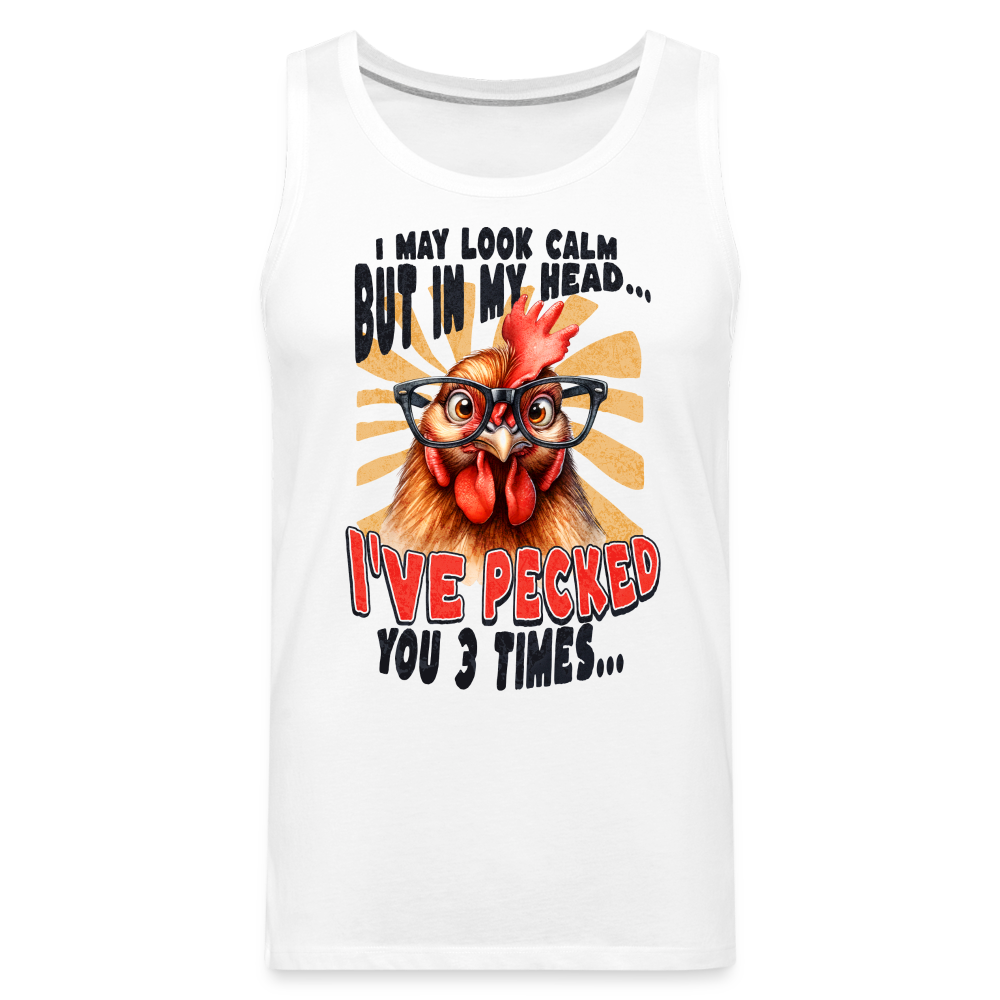I May Look Calm But In My Head I've Pecked Your 3 Times Men’s Premium Tank Top (Crazy Chicken) - white