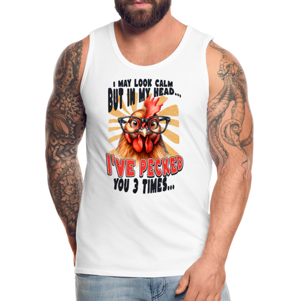 I May Look Calm But In My Head I've Pecked Your 3 Times Men’s Premium Tank Top (Crazy Chicken) - white