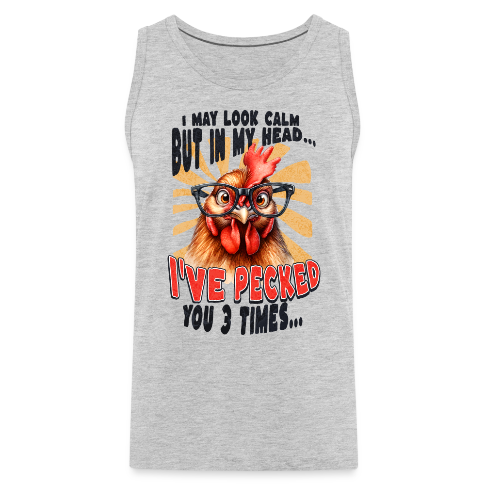 I May Look Calm But In My Head I've Pecked Your 3 Times Men’s Premium Tank Top (Crazy Chicken) - heather gray