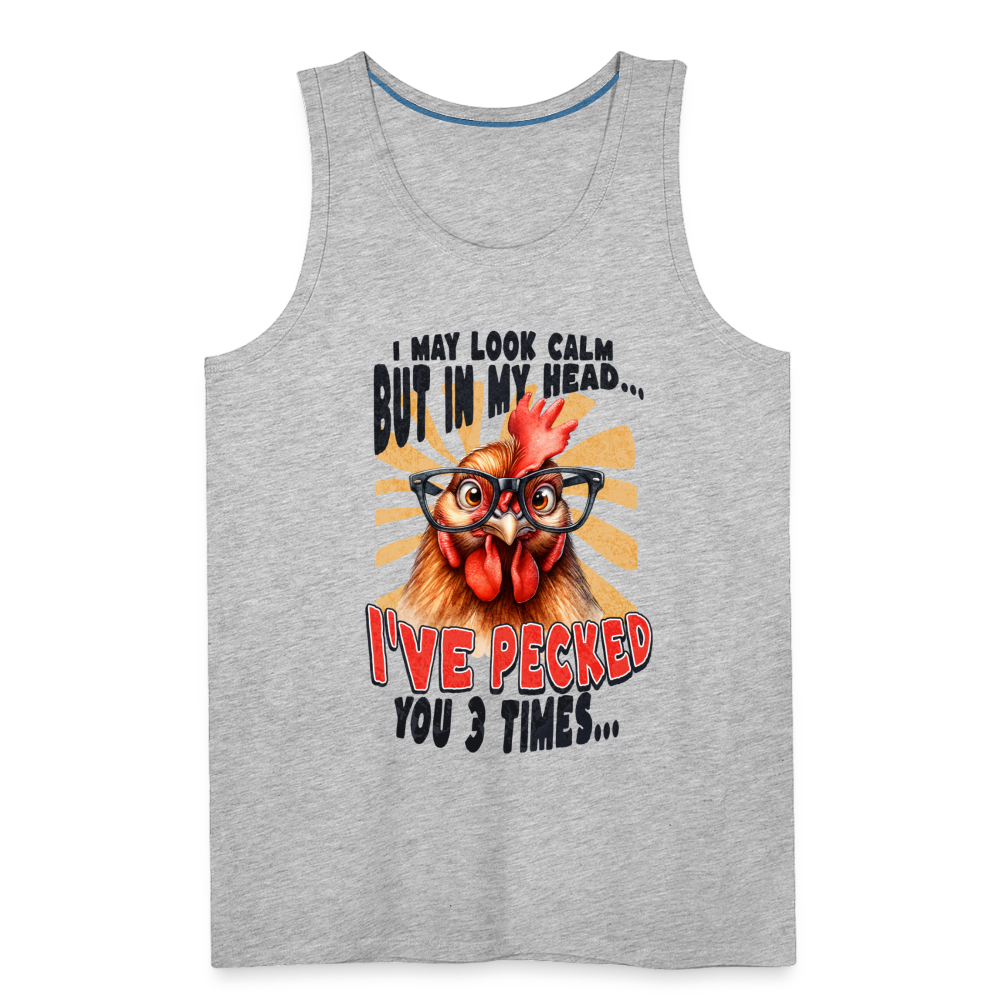 I May Look Calm But In My Head I've Pecked Your 3 Times Men’s Premium Tank Top (Crazy Chicken) - heather gray