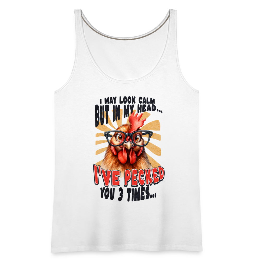 I May Look Calm But In My Head I've Pecked Your 3 Times Women’s Premium Tank Top (Crazy Chicken) - white